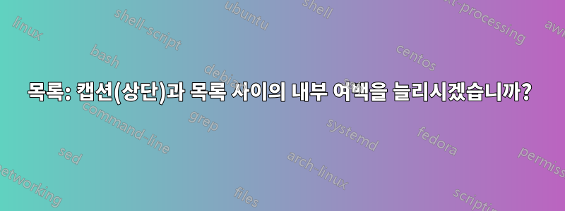 목록: 캡션(상단)과 목록 사이의 내부 여백을 늘리시겠습니까?