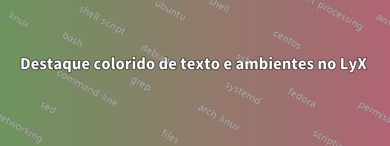 Destaque colorido de texto e ambientes no LyX