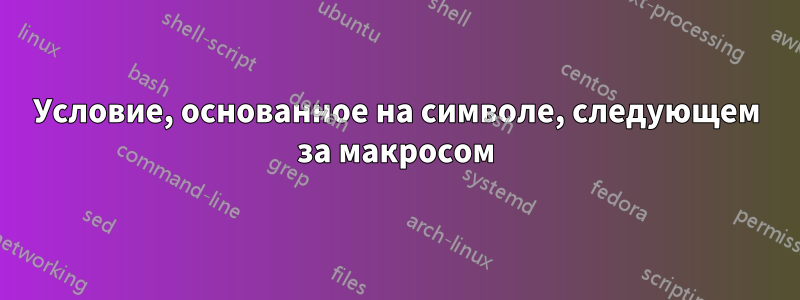 Условие, основанное на символе, следующем за макросом