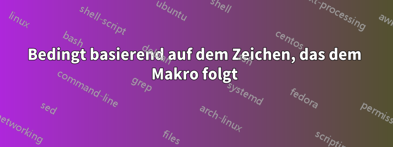 Bedingt basierend auf dem Zeichen, das dem Makro folgt