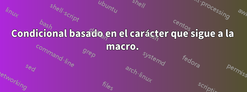 Condicional basado en el carácter que sigue a la macro.