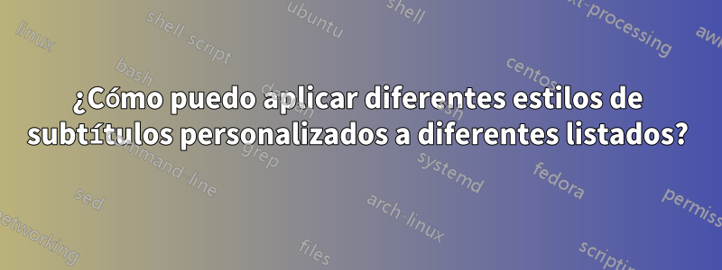 ¿Cómo puedo aplicar diferentes estilos de subtítulos personalizados a diferentes listados?