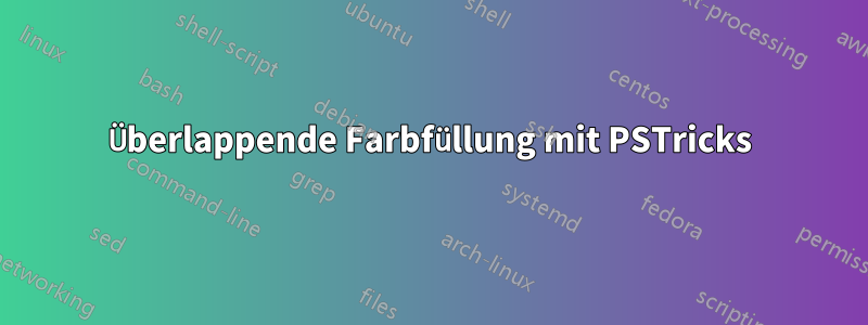 Überlappende Farbfüllung mit PSTricks