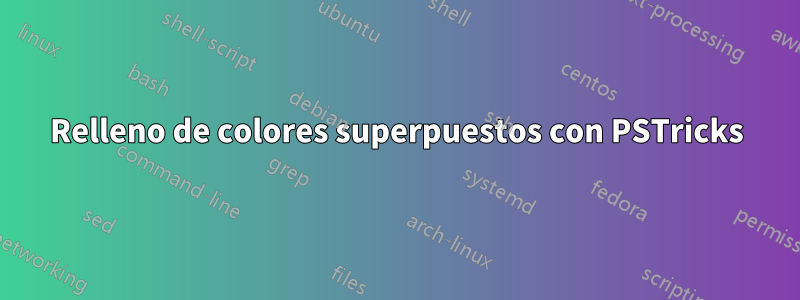 Relleno de colores superpuestos con PSTricks