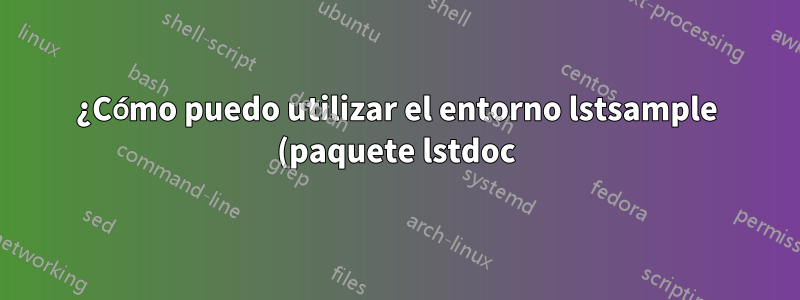 ¿Cómo puedo utilizar el entorno lstsample (paquete lstdoc) en el artículo?
