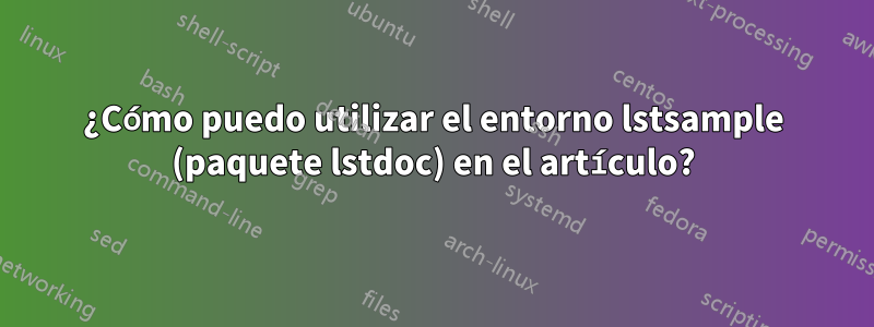 ¿Cómo puedo utilizar el entorno lstsample (paquete lstdoc) en el artículo?