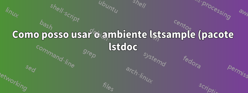 Como posso usar o ambiente lstsample (pacote lstdoc) no artigo?