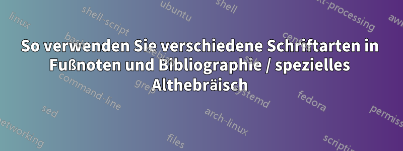So verwenden Sie verschiedene Schriftarten in Fußnoten und Bibliographie / spezielles Althebräisch