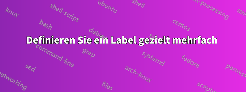 Definieren Sie ein Label gezielt mehrfach