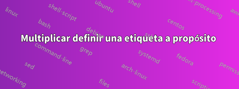 Multiplicar definir una etiqueta a propósito