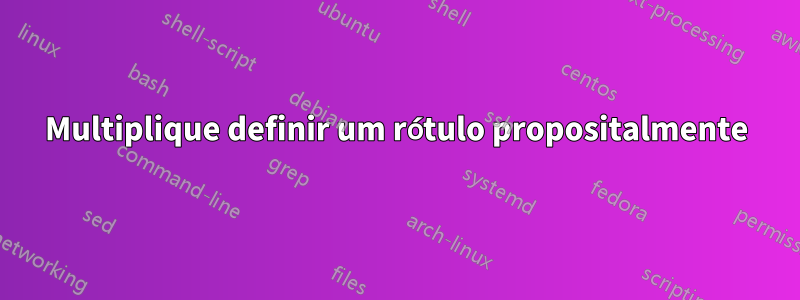 Multiplique definir um rótulo propositalmente
