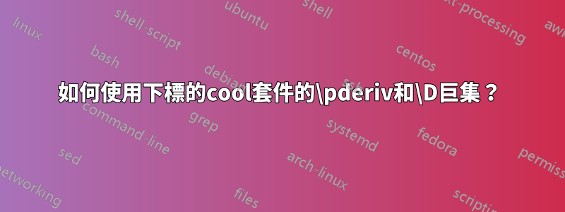 如何使用下標的cool套件的\pderiv和\D巨集？