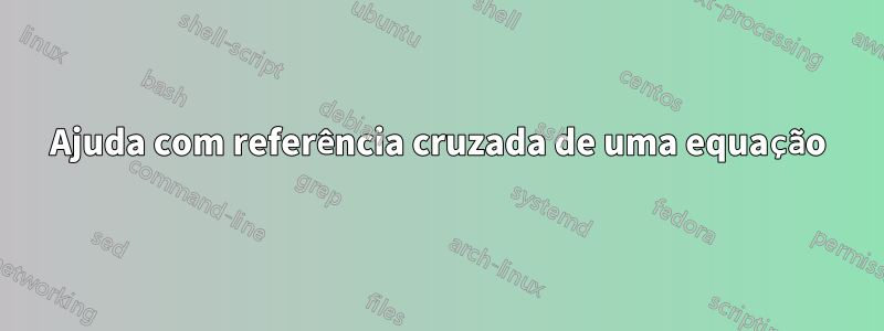 Ajuda com referência cruzada de uma equação
