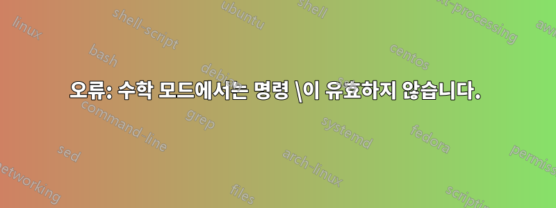 오류: 수학 모드에서는 명령 \이 유효하지 않습니다.
