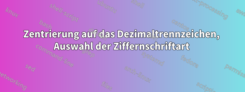 Zentrierung auf das Dezimaltrennzeichen, Auswahl der Ziffernschriftart