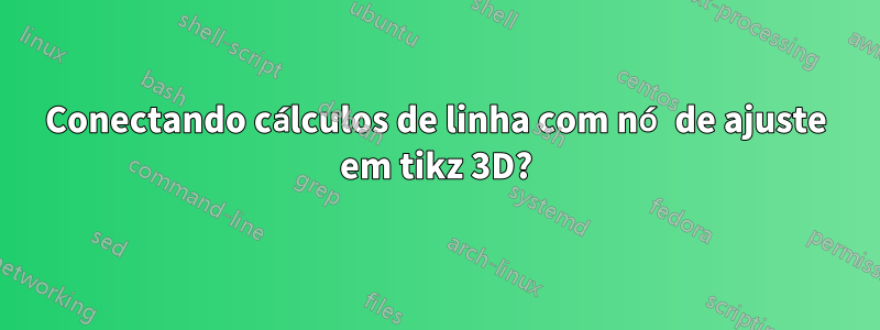 Conectando cálculos de linha com nó de ajuste em tikz 3D?