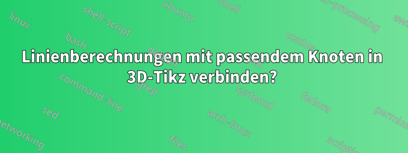 Linienberechnungen mit passendem Knoten in 3D-Tikz verbinden?