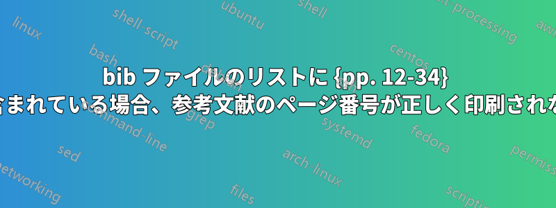 bib ファイルのリストに {pp. 12-34} が含まれている場合、参考文献のページ番号が正しく印刷されない