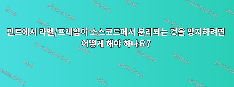 민트에서 라벨/프레임이 소스코드에서 분리되는 것을 방지하려면 어떻게 해야 하나요?