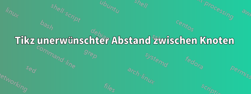 Tikz unerwünschter Abstand zwischen Knoten