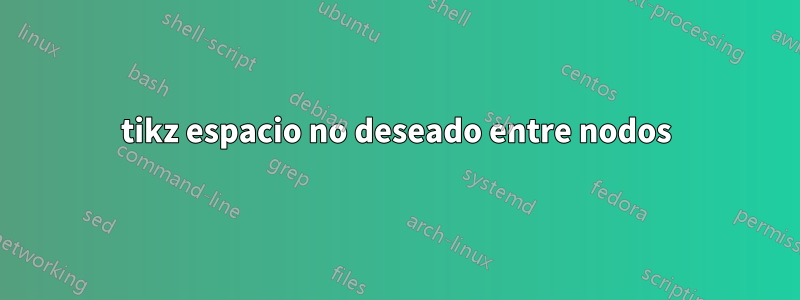 tikz espacio no deseado entre nodos