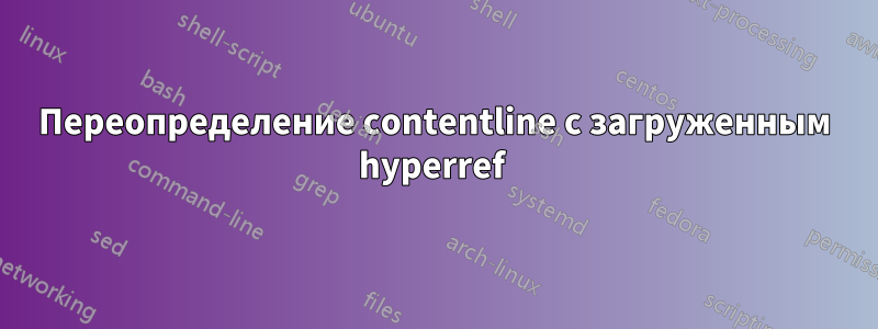Переопределение contentline с загруженным hyperref 