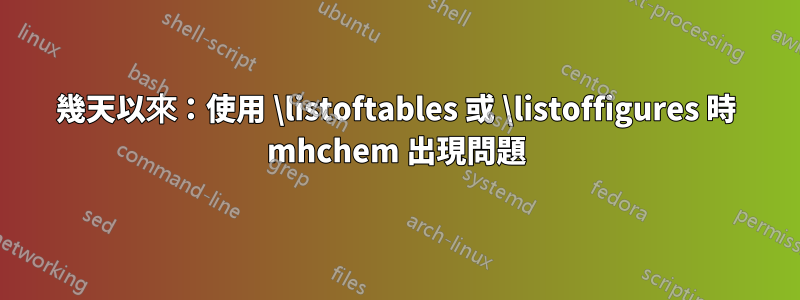 幾天以來：使用 \listoftables 或 \listoffigures 時 mhchem 出現問題