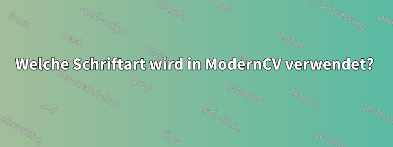 Welche Schriftart wird in ModernCV verwendet?
