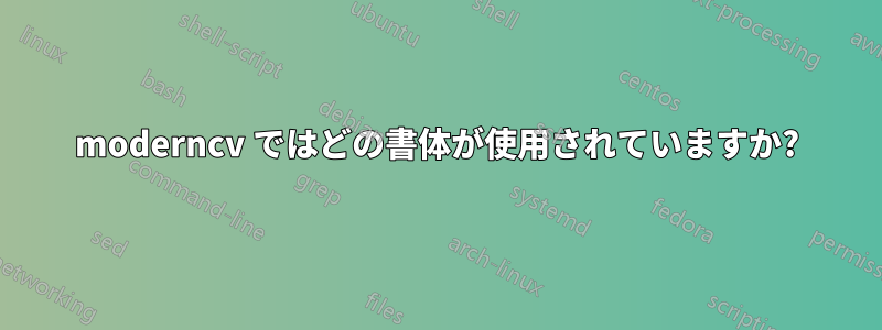 moderncv ではどの書体が使用されていますか?
