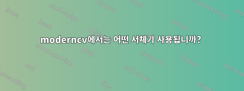 moderncv에서는 어떤 서체가 사용됩니까?