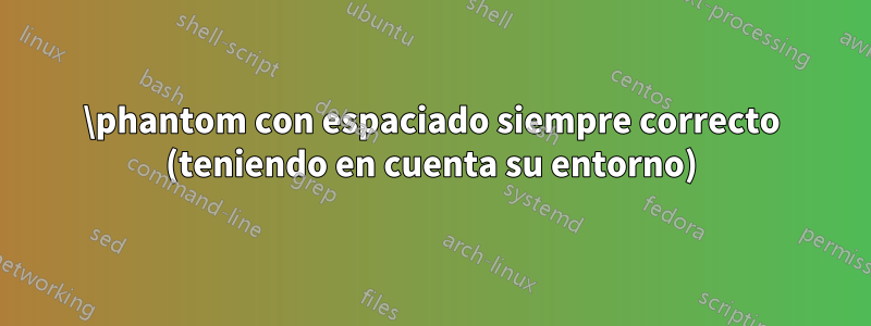 \phantom con espaciado siempre correcto (teniendo en cuenta su entorno)