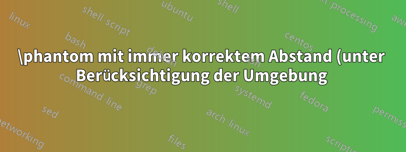 \phantom mit immer korrektem Abstand (unter Berücksichtigung der Umgebung)