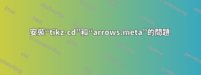 安裝“tikz-cd”和“arrows.meta”的問題