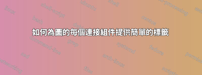 如何為圖的每個連接組件提供簡單的標籤