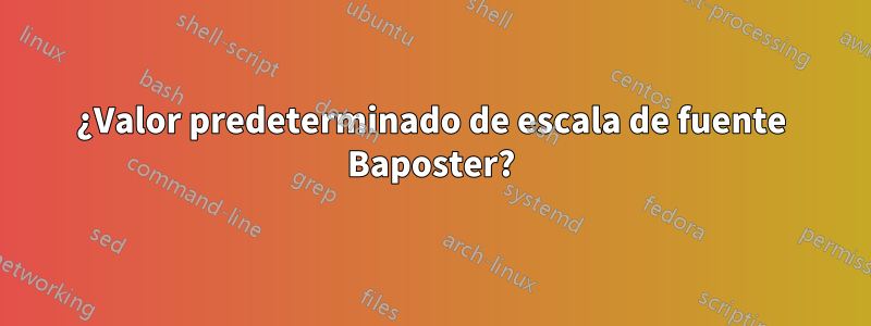 ¿Valor predeterminado de escala de fuente Baposter?