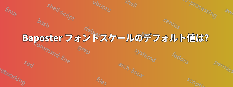 Baposter フォントスケールのデフォルト値は?
