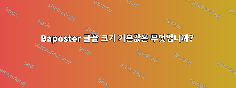 Baposter 글꼴 크기 기본값은 무엇입니까?