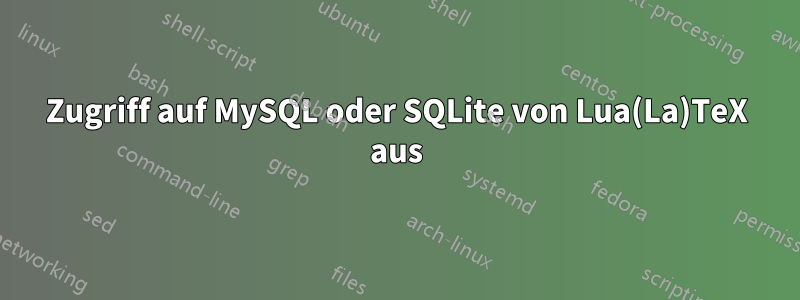 Zugriff auf MySQL oder SQLite von Lua(La)TeX aus