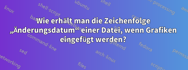 Wie erhält man die Zeichenfolge „Änderungsdatum“ einer Datei, wenn Grafiken eingefügt werden?