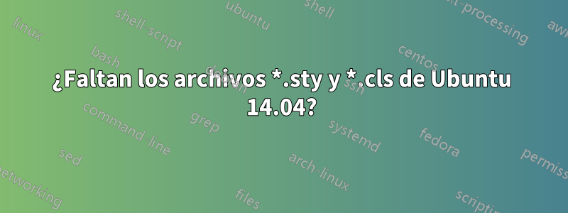 ¿Faltan los archivos *.sty y *.cls de Ubuntu 14.04?