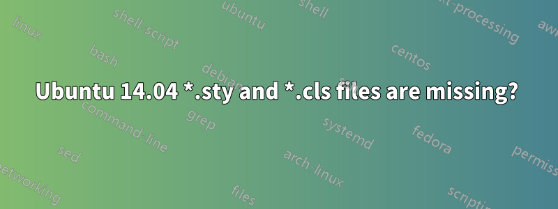 Ubuntu 14.04 *.sty and *.cls files are missing?
