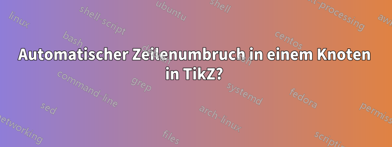 Automatischer Zeilenumbruch in einem Knoten in TikZ?