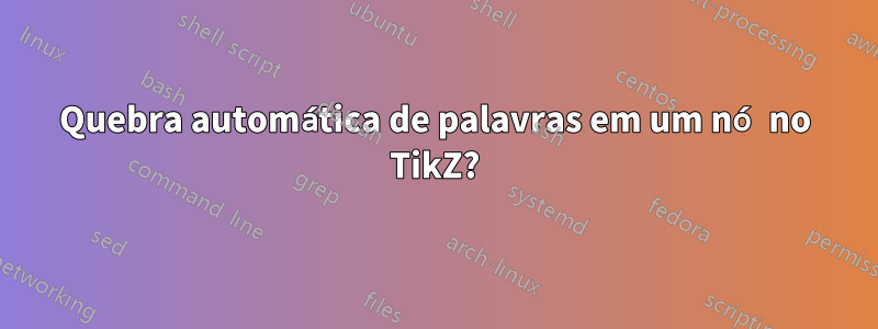 Quebra automática de palavras em um nó no TikZ?