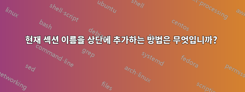 현재 섹션 이름을 상단에 추가하는 방법은 무엇입니까?
