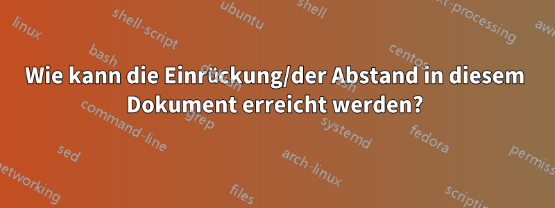 Wie kann die Einrückung/der Abstand in diesem Dokument erreicht werden?