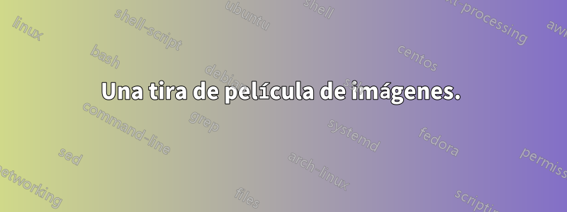 Una tira de película de imágenes.