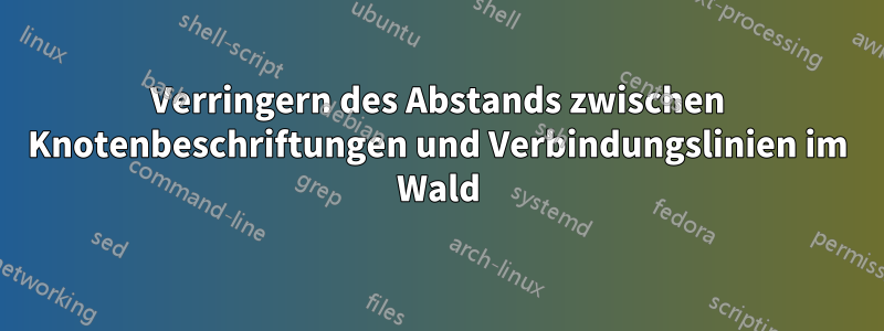 Verringern des Abstands zwischen Knotenbeschriftungen und Verbindungslinien im Wald