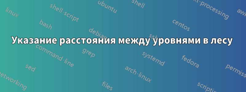 Указание расстояния между уровнями в лесу