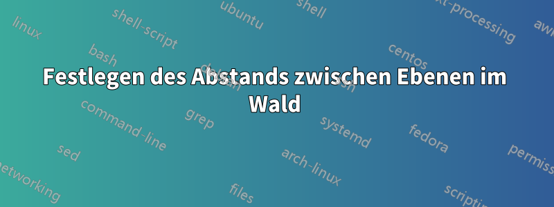 Festlegen des Abstands zwischen Ebenen im Wald