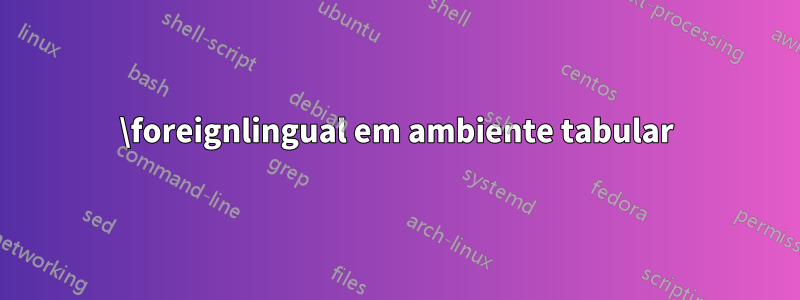 \foreignlingual em ambiente tabular